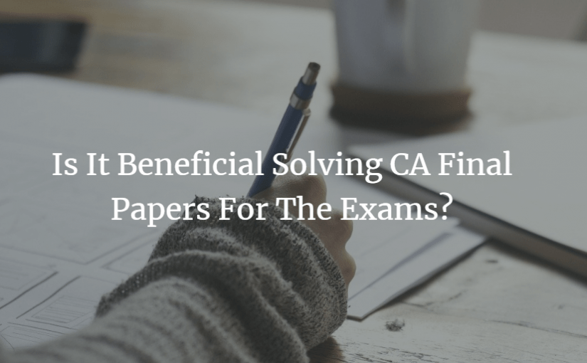Is-It-Beneficial-Solving-CA-Final-Papers-For-The-Exams